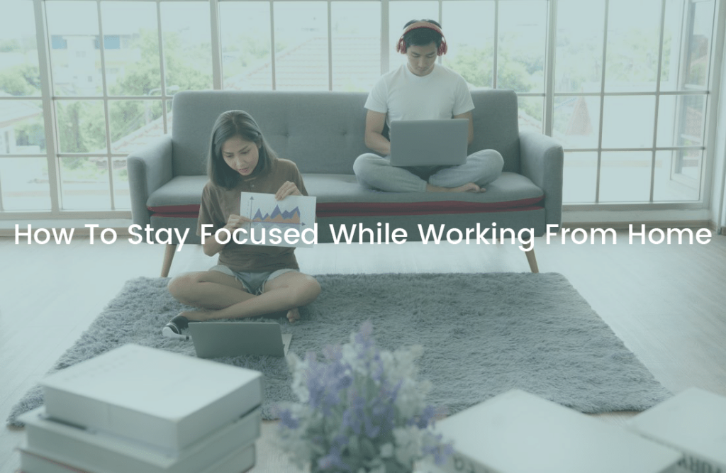 How To Stay Focused While Working From Home