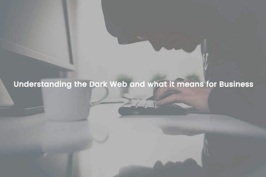 Understanding the Dark Web and what it means for Business